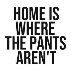 Home is where the pants aren't quote, bedroom decor, funny, humor, vibes, mood, relax, calm, saying, phrase, aesthetic, quotes 1