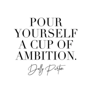 Pour Yourself A Cup Of Ambition Dolly Parton Quote 2