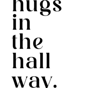 Hugs In The Hallway - Inspirational Quote
